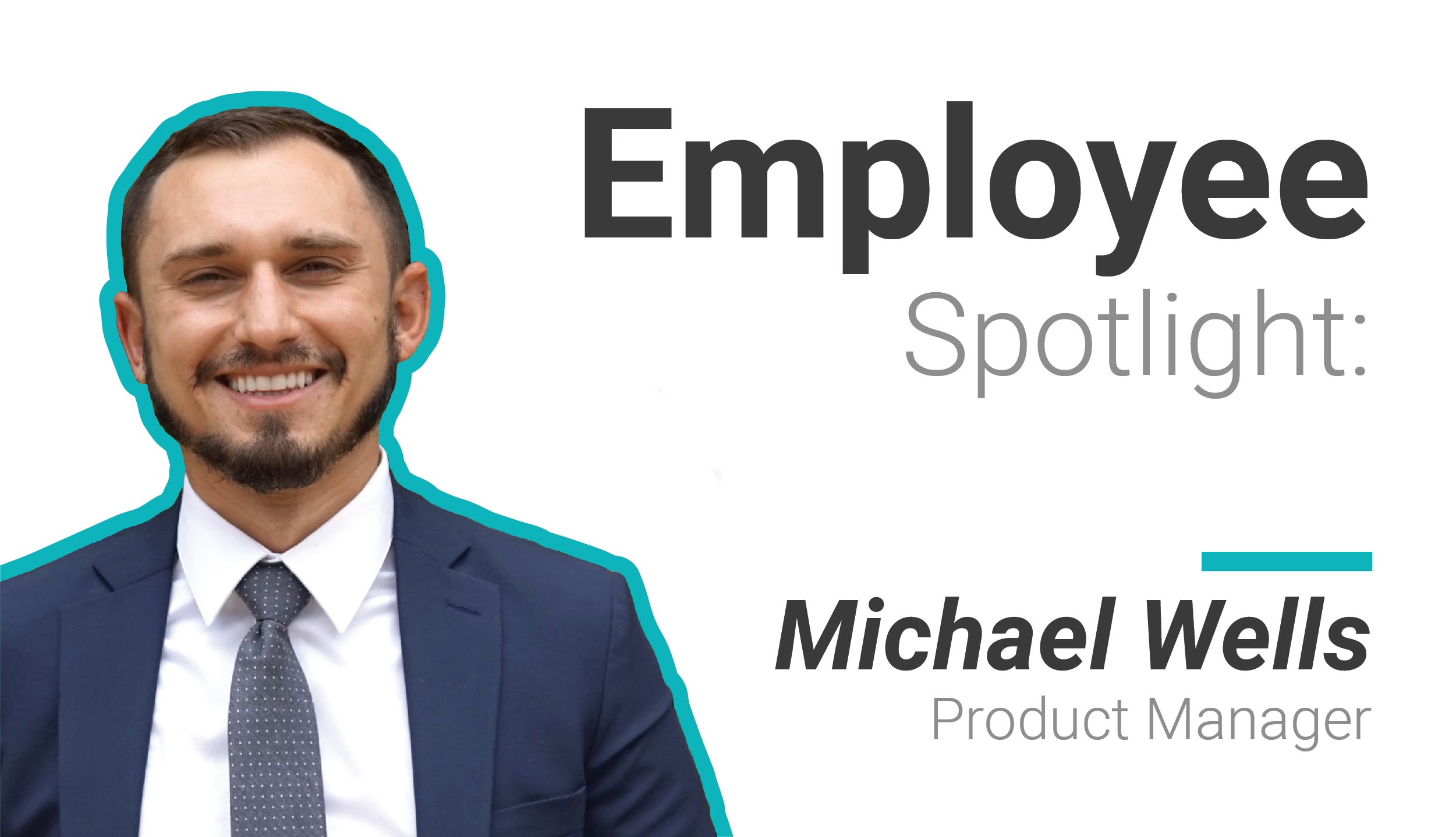 Employee Spotlight: Michael Wells, Product Manager